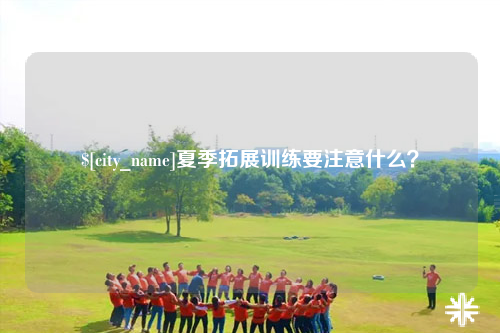 达州夏季拓展训练要注意什么？