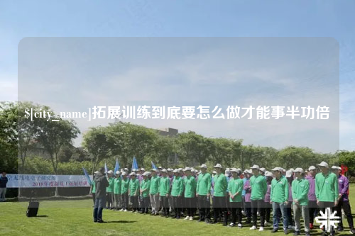 达州拓展训练到底要怎么做才能事半功倍